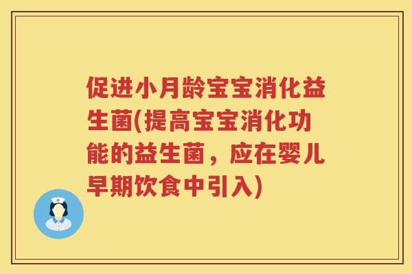 促进小月龄宝宝消化益生菌(提高宝宝消化功能的益生菌,应在婴儿早期饮食中引入) 促进小月龄宝宝消化益生菌(提高宝宝消化功能的益生菌,应在婴儿早期饮食中引入)