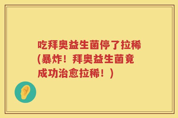 吃拜奥益生菌停了拉稀(暴炸!拜奥益生菌竟成功愈拉稀!) 吃拜奥益生菌停了拉稀(暴炸!拜奥益生菌竟成功愈拉稀!)
