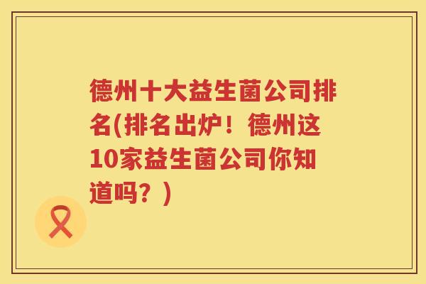 德州十大益生菌公司排名(排名出炉！德州这10家益生菌公司你知道吗？)