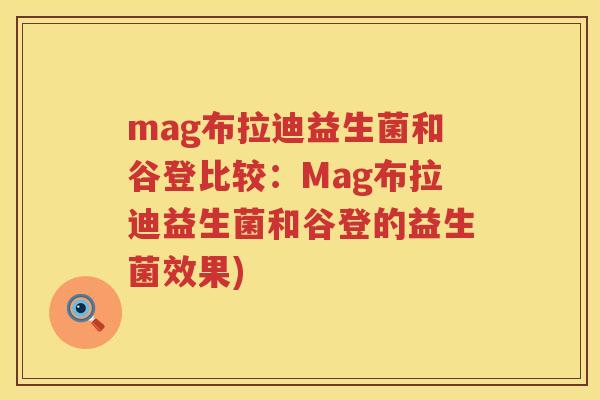 mag布拉迪益生菌和谷登比较：Mag布拉迪益生菌和谷登的益生菌效果)