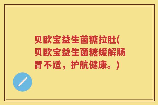 贝欧宝益生菌糖拉肚(贝欧宝益生菌糖缓解肠胃不适,护航健康。) 贝欧宝益生菌糖拉肚(贝欧宝益生菌糖缓解肠胃不适,护航健康。)