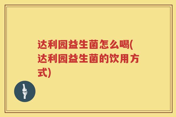 达利园益生菌怎么喝(达利园益生菌的饮用方式)