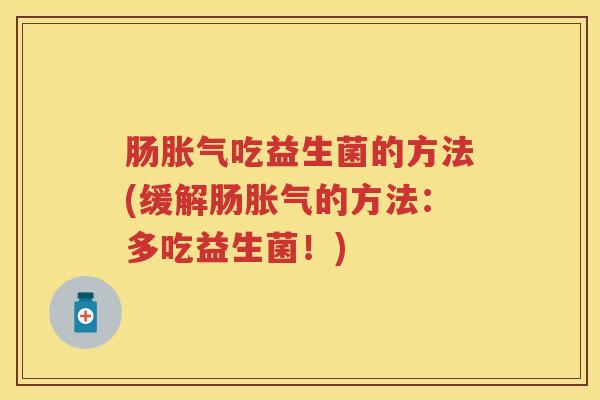 肠吃益生菌的方法(缓解肠的方法：多吃益生菌！)