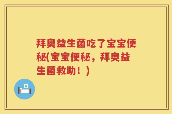 拜奥益生菌吃了宝宝(宝宝，拜奥益生菌救助！)