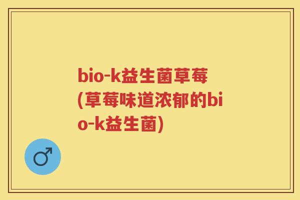 bio-k益生菌草莓(草莓味道浓郁的bio-k益生菌)