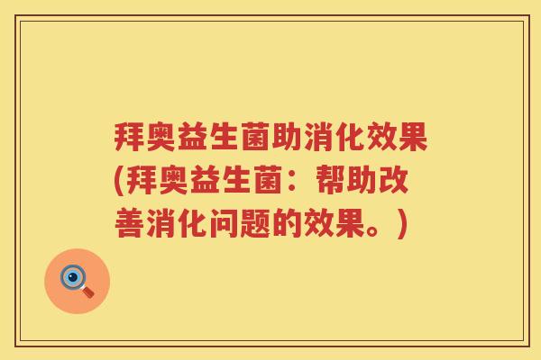 拜奥益生菌助消化效果(拜奥益生菌：帮助改善消化问题的效果。)