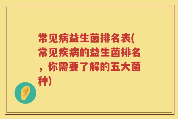 常见益生菌排名表(常见的益生菌排名，你需要了解的五大菌种)