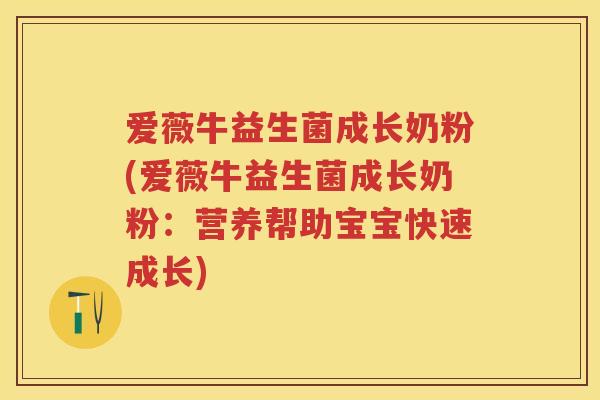 爱薇牛益生菌成长奶粉(爱薇牛益生菌成长奶粉：营养帮助宝宝快速成长)