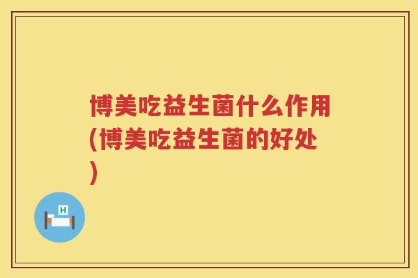 博美吃益生菌什么作用(博美吃益生菌的好处) 博美吃益生菌什么作用(博美吃益生菌的好处)
