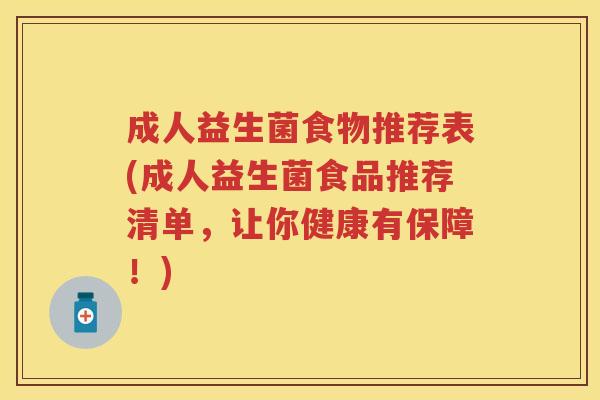 成人益生菌食物推荐表(成人益生菌食品推荐清单,让你健康有保障!) 成人益生菌食物推荐表(成人益生菌食品推荐清单,让你健康有保障!)