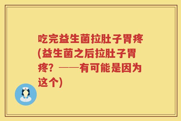 吃完益生菌拉肚子胃疼(益生菌之后拉肚子胃疼?──有可能是因为这个) 吃完益生菌拉肚子胃疼(益生菌之后拉肚子胃疼?──有可能是因为这个)