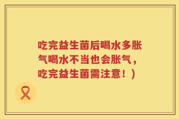 吃完益生菌后喝水多喝水不当也会,吃完益生菌需注意!) 吃完益生菌后喝水多喝水不当也会,吃完益生菌需注意!)