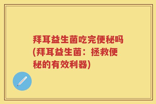 拜耳益生菌吃完吗(拜耳益生菌:拯救的有效利器) 拜耳益生菌吃完吗(拜耳益生菌:拯救的有效利器)