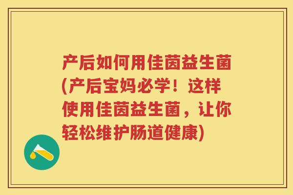 产后如何用佳茵益生菌(产后宝妈必学!这样使用佳茵益生菌,让你轻松维护肠道健康) 产后如何用佳茵益生菌(产后宝妈必学!这样使用佳茵益生菌,让你轻松维护肠道健康)