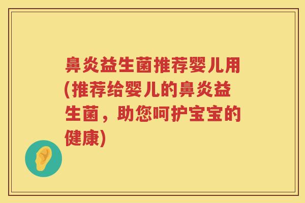 益生菌推荐婴儿用(推荐给婴儿的益生菌,助您呵护宝宝的健康) 益生菌推荐婴儿用(推荐给婴儿的益生菌,助您呵护宝宝的健康)