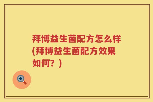 拜博益生菌配方怎么样(拜博益生菌配方效果如何？)