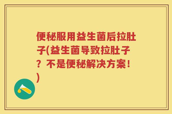 服用益生菌后拉肚子(益生菌导致拉肚子?不是解决方案!) 服用益生菌后拉肚子(益生菌导致拉肚子?不是解决方案!)