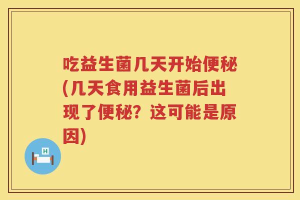 吃益生菌几天开始(几天食用益生菌后出现了?这可能是原因) 吃益生菌几天开始(几天食用益生菌后出现了?这可能是原因)