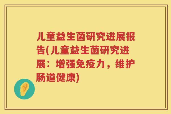 儿童益生菌研究进展报告(儿童益生菌研究进展：增强力，维护肠道健康)