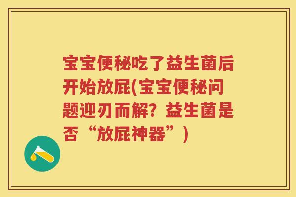 宝宝吃了益生菌后开始放屁(宝宝问题迎刃而解?益生菌是否“放屁神器”) 宝宝吃了益生菌后开始放屁(宝宝问题迎刃而解?益生菌是否“放屁神器”)
