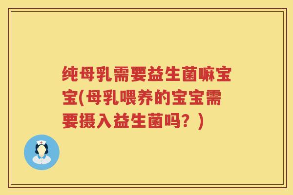 纯母乳需要益生菌嘛宝宝(母乳喂养的宝宝需要摄入益生菌吗?) 纯母乳需要益生菌嘛宝宝(母乳喂养的宝宝需要摄入益生菌吗?)