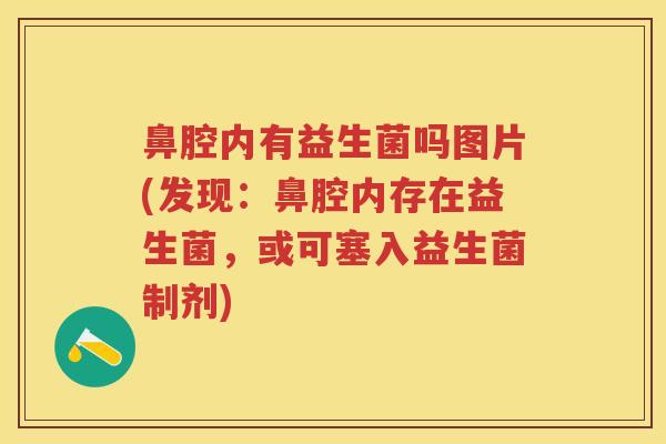 鼻腔内有益生菌吗图片(发现:鼻腔内存在益生菌,或可塞入益生菌制剂) 鼻腔内有益生菌吗图片(发现:鼻腔内存在益生菌,或可塞入益生菌制剂)
