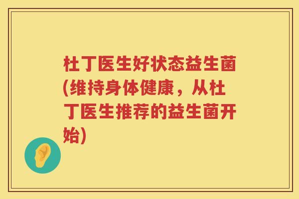 杜丁医生好状态益生菌(维持身体健康,从杜丁医生推荐的益生菌开始) 杜丁医生好状态益生菌(维持身体健康,从杜丁医生推荐的益生菌开始)