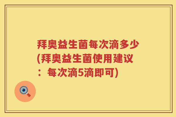 拜奥益生菌每次滴多少(拜奥益生菌使用建议:每次滴5滴即可) 拜奥益生菌每次滴多少(拜奥益生菌使用建议:每次滴5滴即可)