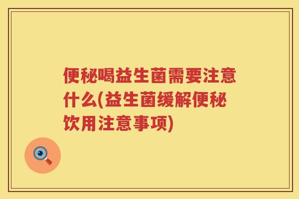 喝益生菌需要注意什么(益生菌缓解饮用注意事项) 喝益生菌需要注意什么(益生菌缓解饮用注意事项)