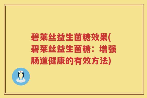 碧莱丝益生菌糖效果(碧莱丝益生菌糖:增强肠道健康的有效方法) 碧莱丝益生菌糖效果(碧莱丝益生菌糖:增强肠道健康的有效方法)