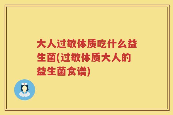 大人体质吃什么益生菌(体质大人的益生菌食谱) 大人体质吃什么益生菌(体质大人的益生菌食谱)