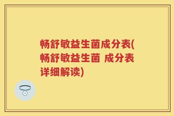 畅舒敏益生菌成分表(畅舒敏益生菌 成分表详细解读)