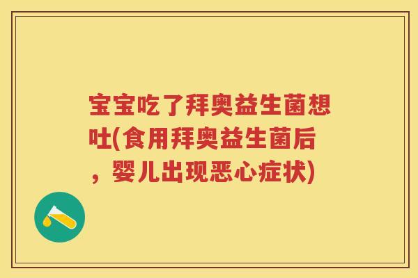 宝宝吃了拜奥益生菌想吐(食用拜奥益生菌后,婴儿出现恶心症状) 宝宝吃了拜奥益生菌想吐(食用拜奥益生菌后,婴儿出现恶心症状)