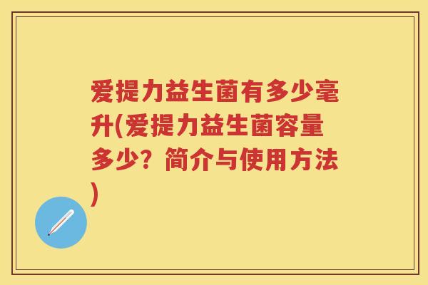 爱提力益生菌有多少毫升(爱提力益生菌容量多少?简介与使用方法) 爱提力益生菌有多少毫升(爱提力益生菌容量多少?简介与使用方法)