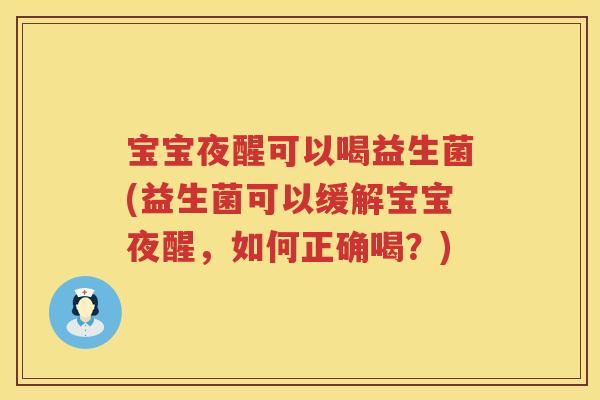 宝宝夜醒可以喝益生菌(益生菌可以缓解宝宝夜醒,如何正确喝?) 宝宝夜醒可以喝益生菌(益生菌可以缓解宝宝夜醒,如何正确喝?)