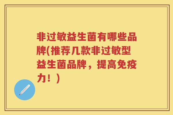 非益生菌有哪些品牌(推荐几款非型益生菌品牌，提高力！)