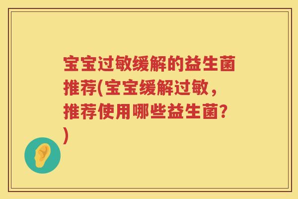 宝宝缓解的益生菌推荐(宝宝缓解,推荐使用哪些益生菌?) 宝宝缓解的益生菌推荐(宝宝缓解,推荐使用哪些益生菌?)