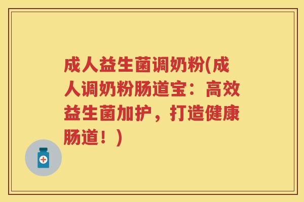 成人益生菌调奶粉(成人调奶粉肠道宝：高效益生菌加护，打造健康肠道！)