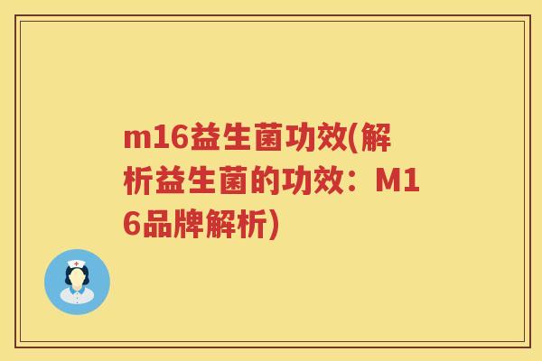 m16益生菌功效(解析益生菌的功效:M16品牌解析) m16益生菌功效(解析益生菌的功效:M16品牌解析)