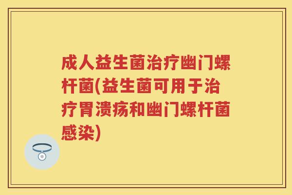 成人益生菌幽门螺杆菌(益生菌可用于和幽门螺杆菌) 成人益生菌幽门螺杆菌(益生菌可用于和幽门螺杆菌)