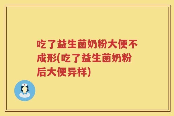 吃了益生菌奶粉大便不成形(吃了益生菌奶粉后大便异样) 吃了益生菌奶粉大便不成形(吃了益生菌奶粉后大便异样)