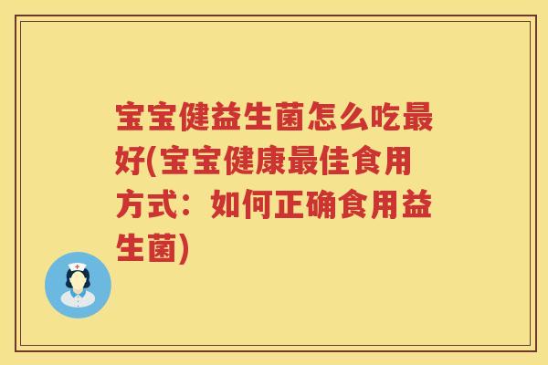 宝宝健益生菌怎么吃好(宝宝健康佳食用方式：如何正确食用益生菌)