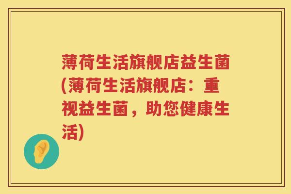 薄荷生活旗舰店益生菌(薄荷生活旗舰店：重视益生菌，助您健康生活)