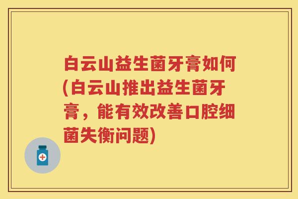 白云山益生菌牙膏如何(白云山推出益生菌牙膏,能有效改善口腔失衡问题) 白云山益生菌牙膏如何(白云山推出益生菌牙膏,能有效改善口腔失衡问题)