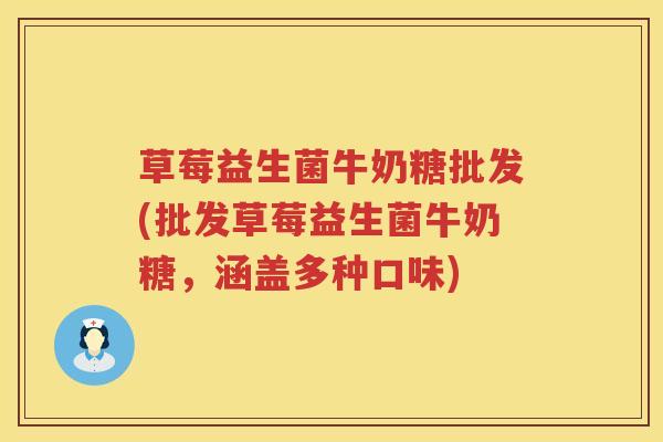 草莓益生菌牛奶糖批发(批发草莓益生菌牛奶糖,涵盖多种口味) 草莓益生菌牛奶糖批发(批发草莓益生菌牛奶糖,涵盖多种口味)