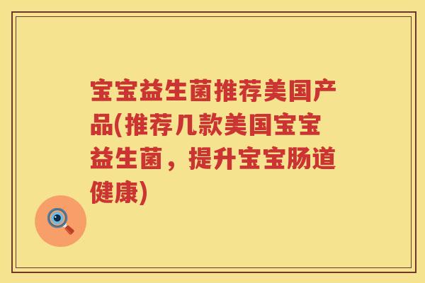宝宝益生菌推荐美国产品(推荐几款美国宝宝益生菌,提升宝宝肠道健康) 宝宝益生菌推荐美国产品(推荐几款美国宝宝益生菌,提升宝宝肠道健康)