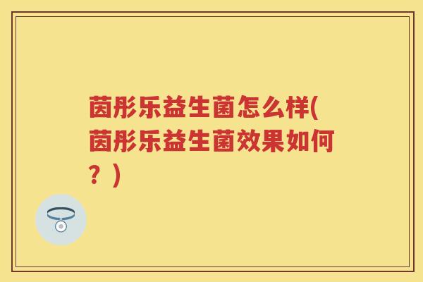 茵彤乐益生菌怎么样(茵彤乐益生菌效果如何?) 茵彤乐益生菌怎么样(茵彤乐益生菌效果如何?)