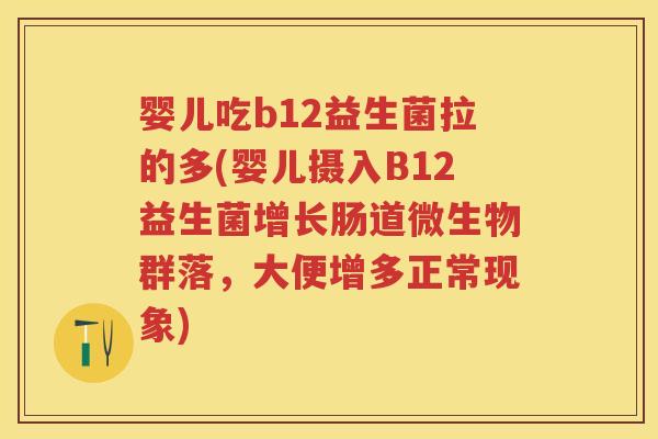 婴儿吃b12益生菌拉的多(婴儿摄入B12益生菌增长肠道微生物群落,大便增多正常现象) 婴儿吃b12益生菌拉的多(婴儿摄入B12益生菌增长肠道微生物群落,大便增多正常现象)