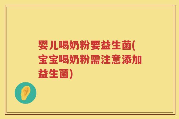 婴儿喝奶粉要益生菌(宝宝喝奶粉需注意添加益生菌) 婴儿喝奶粉要益生菌(宝宝喝奶粉需注意添加益生菌)