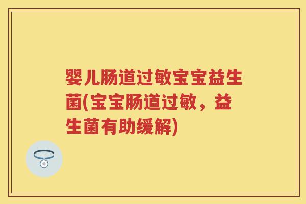 婴儿肠道宝宝益生菌(宝宝肠道，益生菌有助缓解)